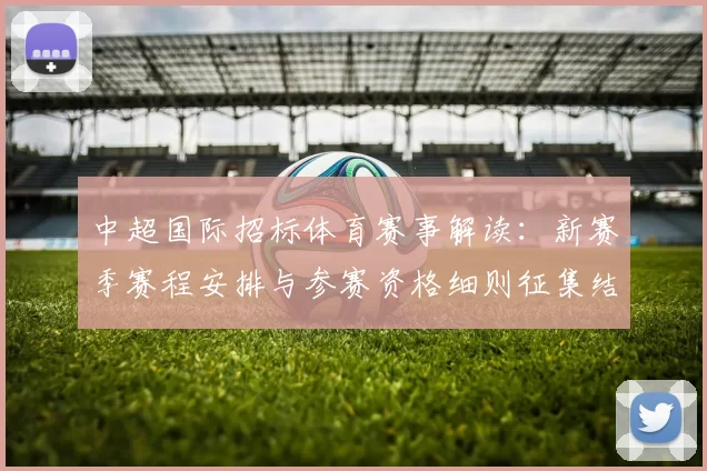 中超国际招标体育赛事解读:新赛季赛程安排与参赛资格细则征集结果