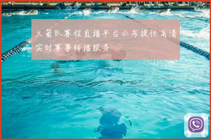 火箭队赛程直播平台公布提供高清实时赛事转播服务
