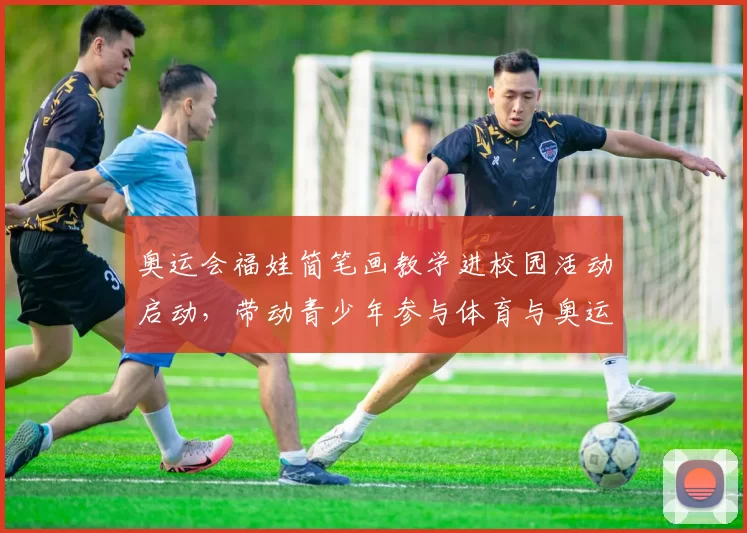 奥运会福娃简笔画教学进校园活动启动，带动青少年参与体育与奥运知识
