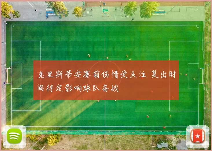 克里斯蒂安赛前伤情受关注 复出时间待定影响球队备战