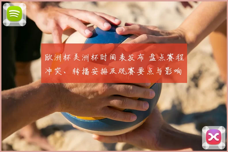 欧洲杯美洲杯时间表发布 盘点赛程冲突、转播安排及观赛要点与影响