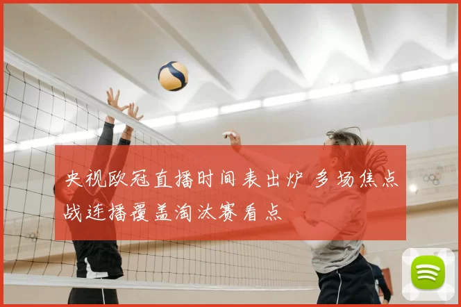 央视欧冠直播时间表出炉 多场焦点战连播覆盖淘汰赛看点