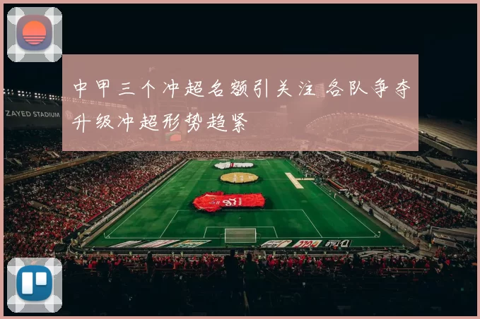 中甲三个冲超名额引关注 各队争夺升级冲超形势趋紧