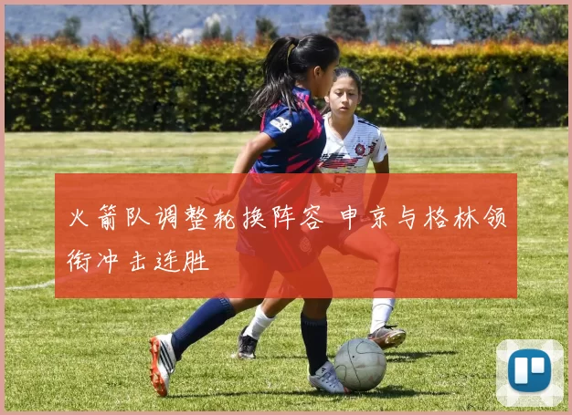 火箭队调整轮换阵容 申京与格林领衔冲击连胜
